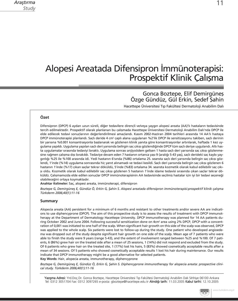 Prospektif olarak planlanan bu çal flmada Hacettepe Üniversitesi Dermatoloji Anabilim Dal 'nda DPCP ile elde edilecek tedavi sonuçlar n n de erlendirilmesi amaçland.