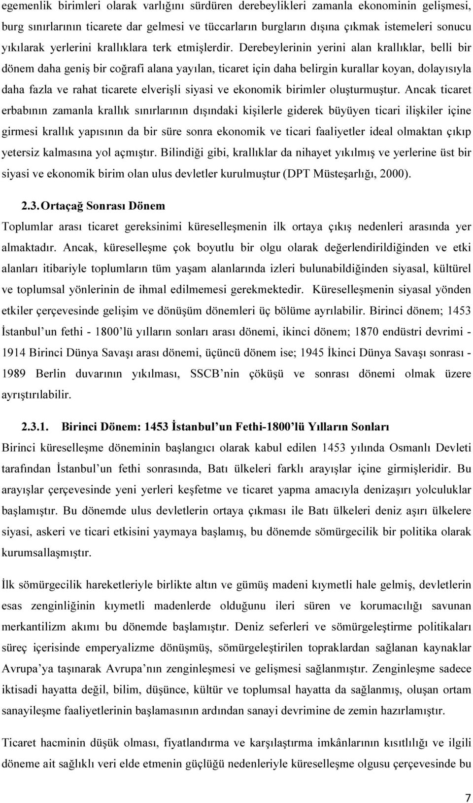 Derebeylerinin yerini alan krallıklar, belli bir dönem daha geniş bir coğrafi alana yayılan, ticaret için daha belirgin kurallar koyan, dolayısıyla daha fazla ve rahat ticarete elverişli siyasi ve