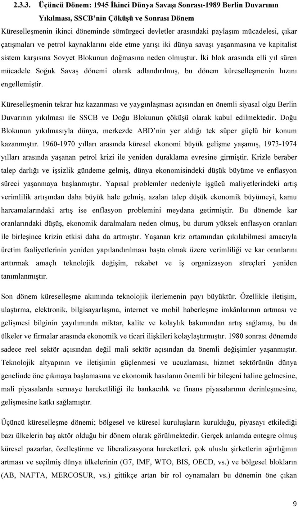 İki blok arasında elli yıl süren mücadele Soğuk Savaş dönemi olarak adlandırılmış, bu dönem küreselleşmenin hızını engellemiştir.