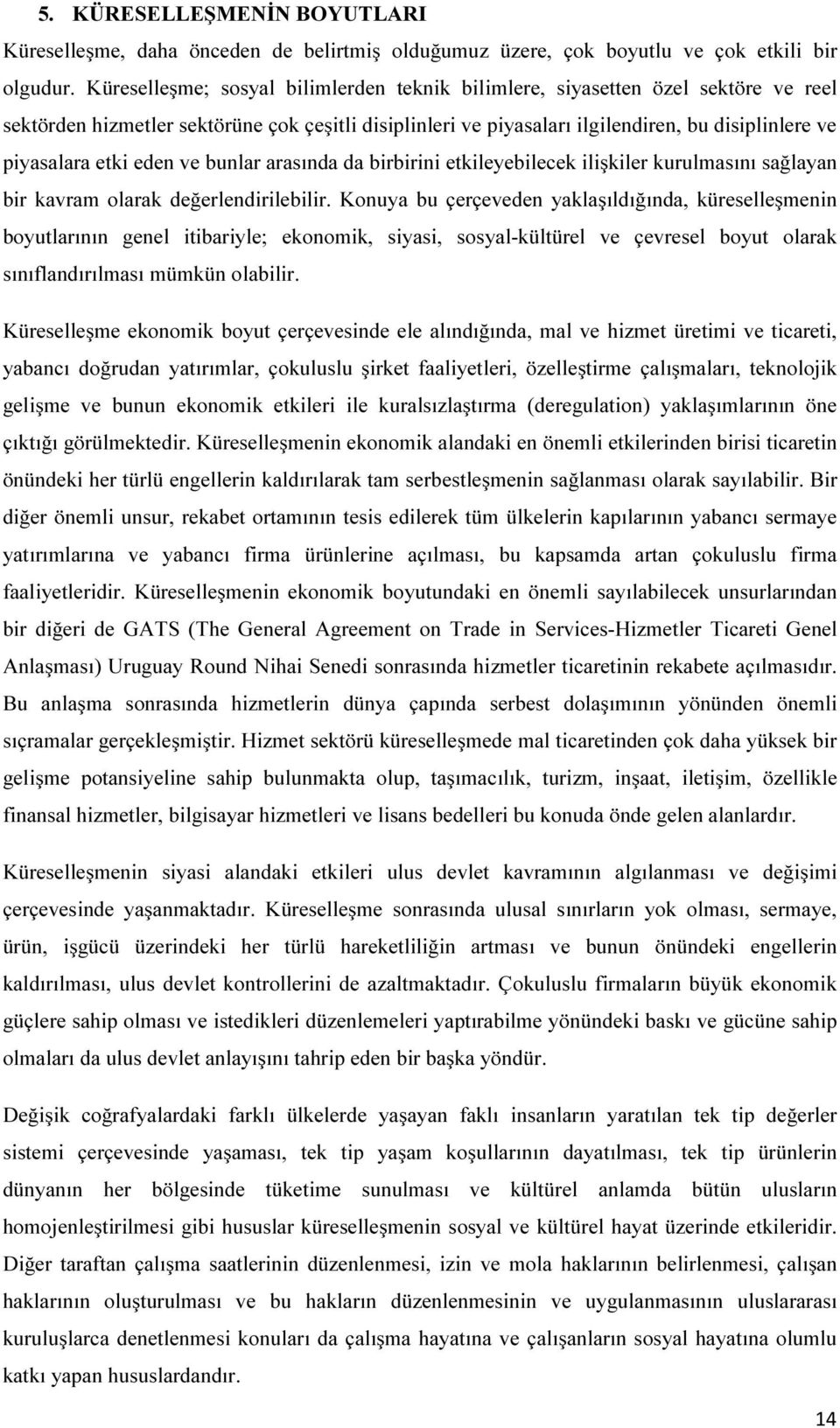 etki eden ve bunlar arasında da birbirini etkileyebilecek ilişkiler kurulmasını sağlayan bir kavram olarak değerlendirilebilir.