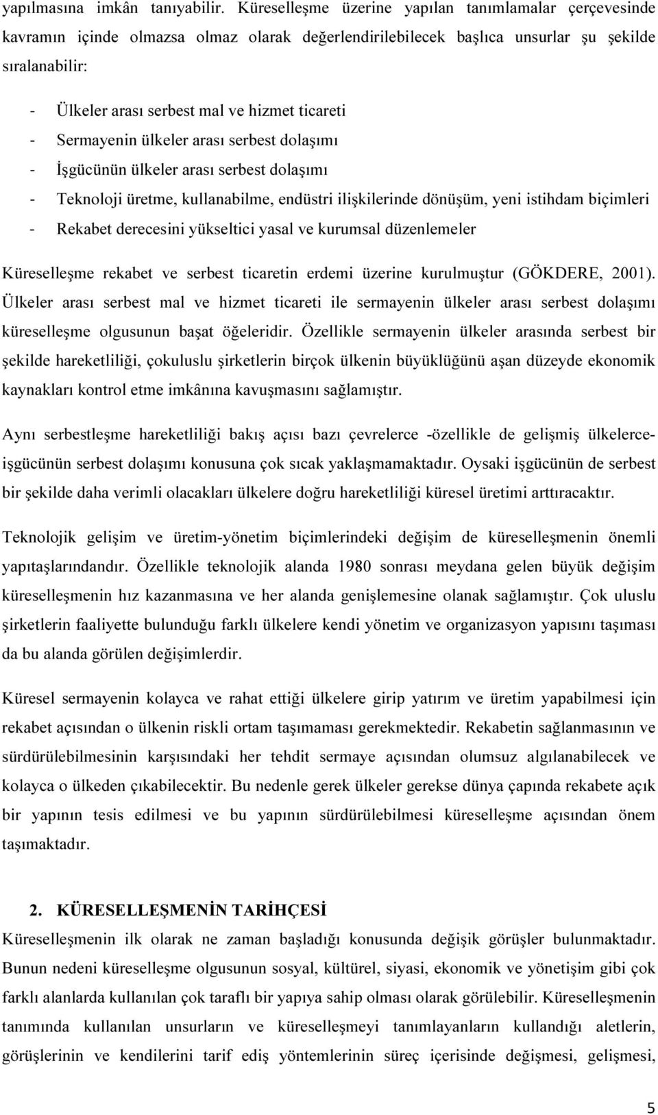 ticareti - Sermayenin ülkeler arası serbest dolaşımı - İşgücünün ülkeler arası serbest dolaşımı - Teknoloji üretme, kullanabilme, endüstri ilişkilerinde dönüşüm, yeni istihdam biçimleri - Rekabet