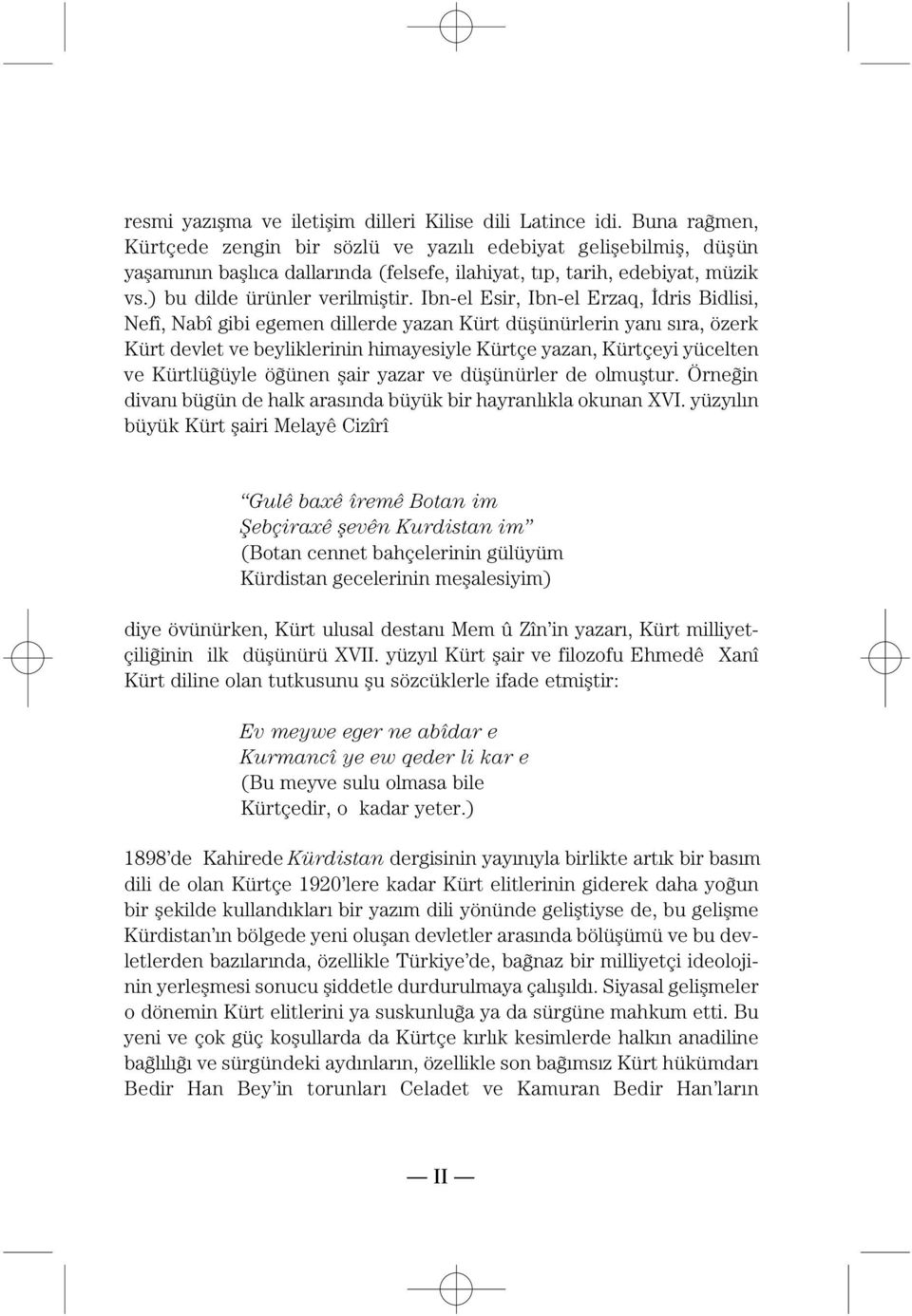 Ibn-el Esir, Ibn-el Erzaq, Ëdris Bidlisi, Nefî, Nabî gibi egemen dillerde yazan Kürt düòünürlerin yanè sèra, özerk Kürt devlet ve beyliklerinin himayesiyle Kürtçe yazan, Kürtçeyi yücelten ve