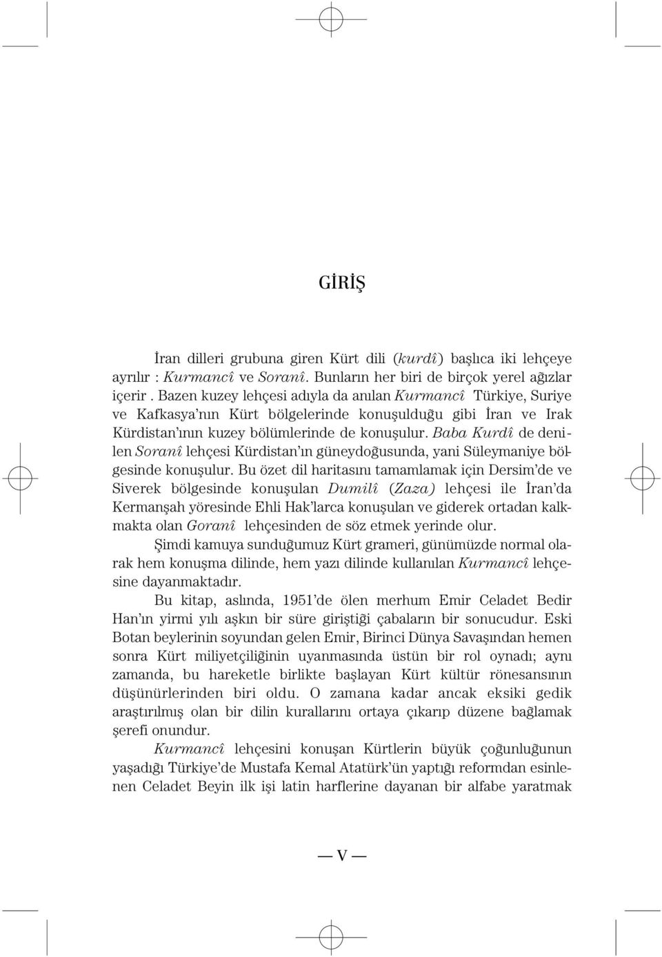 Baba Kurdî de denilen Soranî lehçesi Kürdistan Èn güneydofiusunda, yani Süleymaniye bölgesinde konuòulur.