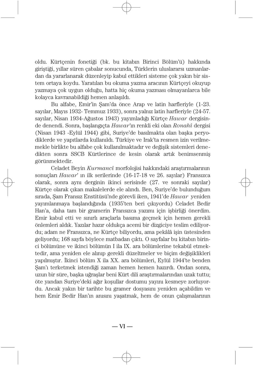 YaratÈlan bu okuma yazma aracènèn Kürtçeyi okuyup yazmaya çok uygun oldufiu, hatta hiç okuma yazmasè olmayanlarca bile kolayca kavranabildifii hemen anlaòèldè.