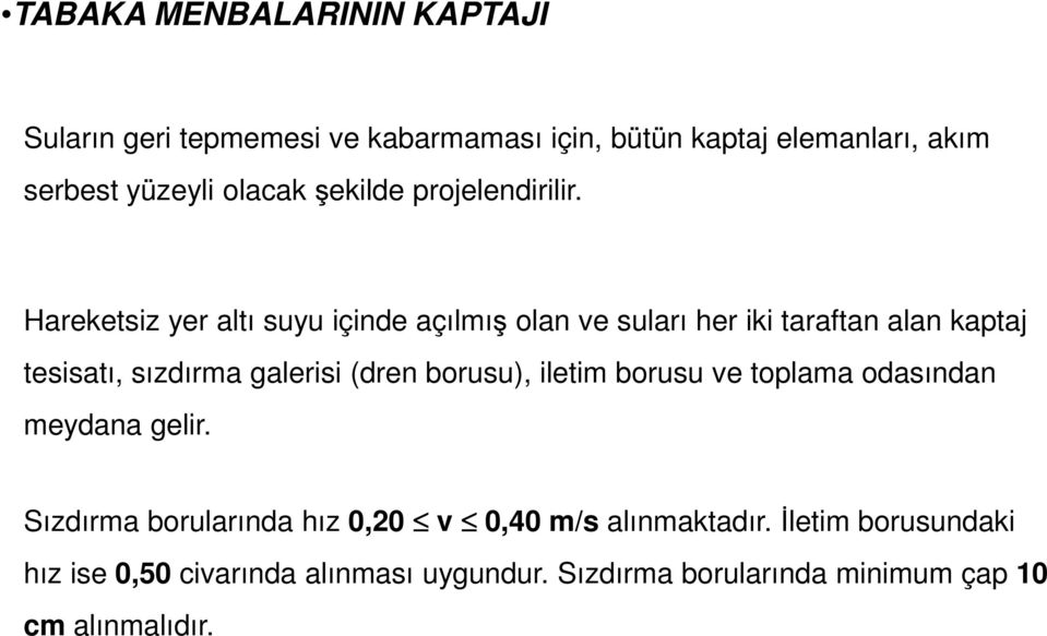 Hareketsiz yer altı suyu içinde açılmış olan ve suları her iki taraftan alan kaptaj tesisatı, sızdırma galerisi (dren