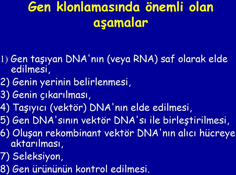 DNA'nın elde edilmesi, 5) Gen DNA'sının vektör DNA'sı ile birleştirilmesi, 6) Oluşan