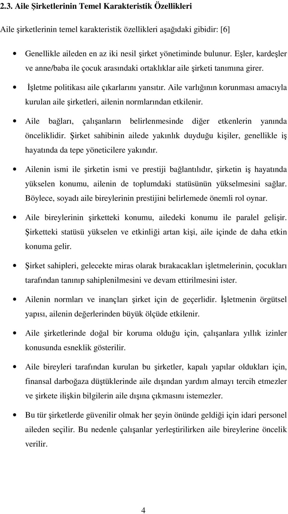 Aile varlığının korunması amacıyla kurulan aile şirketleri, ailenin normlarından etkilenir. Aile bağları, çalışanların belirlenmesinde diğer etkenlerin yanında önceliklidir.