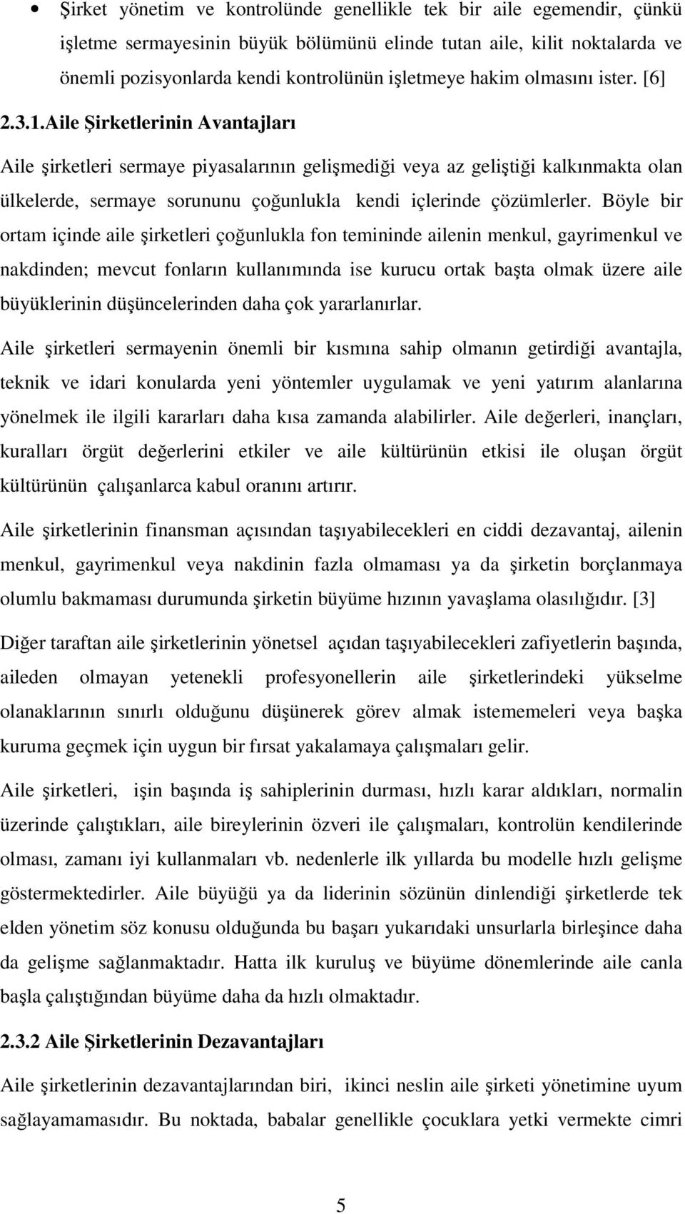 Aile Şirketlerinin Avantajları Aile şirketleri sermaye piyasalarının gelişmediği veya az geliştiği kalkınmakta olan ülkelerde, sermaye sorununu çoğunlukla kendi içlerinde çözümlerler.