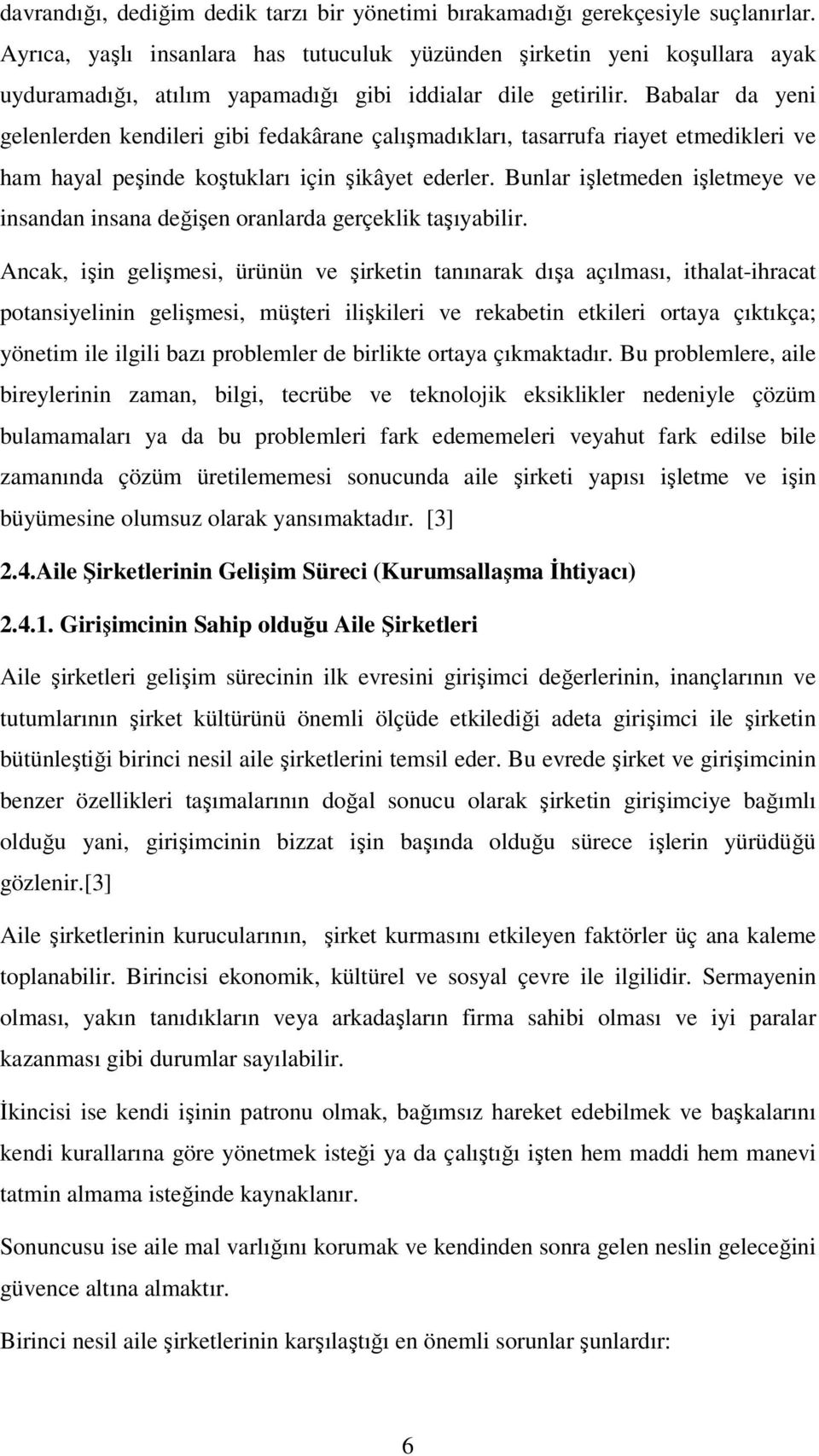 Babalar da yeni gelenlerden kendileri gibi fedakârane çalışmadıkları, tasarrufa riayet etmedikleri ve ham hayal peşinde koştukları için şikâyet ederler.