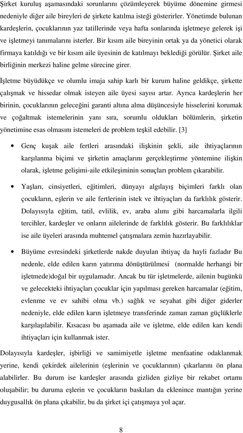 Bir kısım aile bireyinin ortak ya da yönetici olarak firmaya katıldığı ve bir kısım aile üyesinin de katılmayı beklediği görülür. Şirket aile birliğinin merkezi haline gelme sürecine girer.