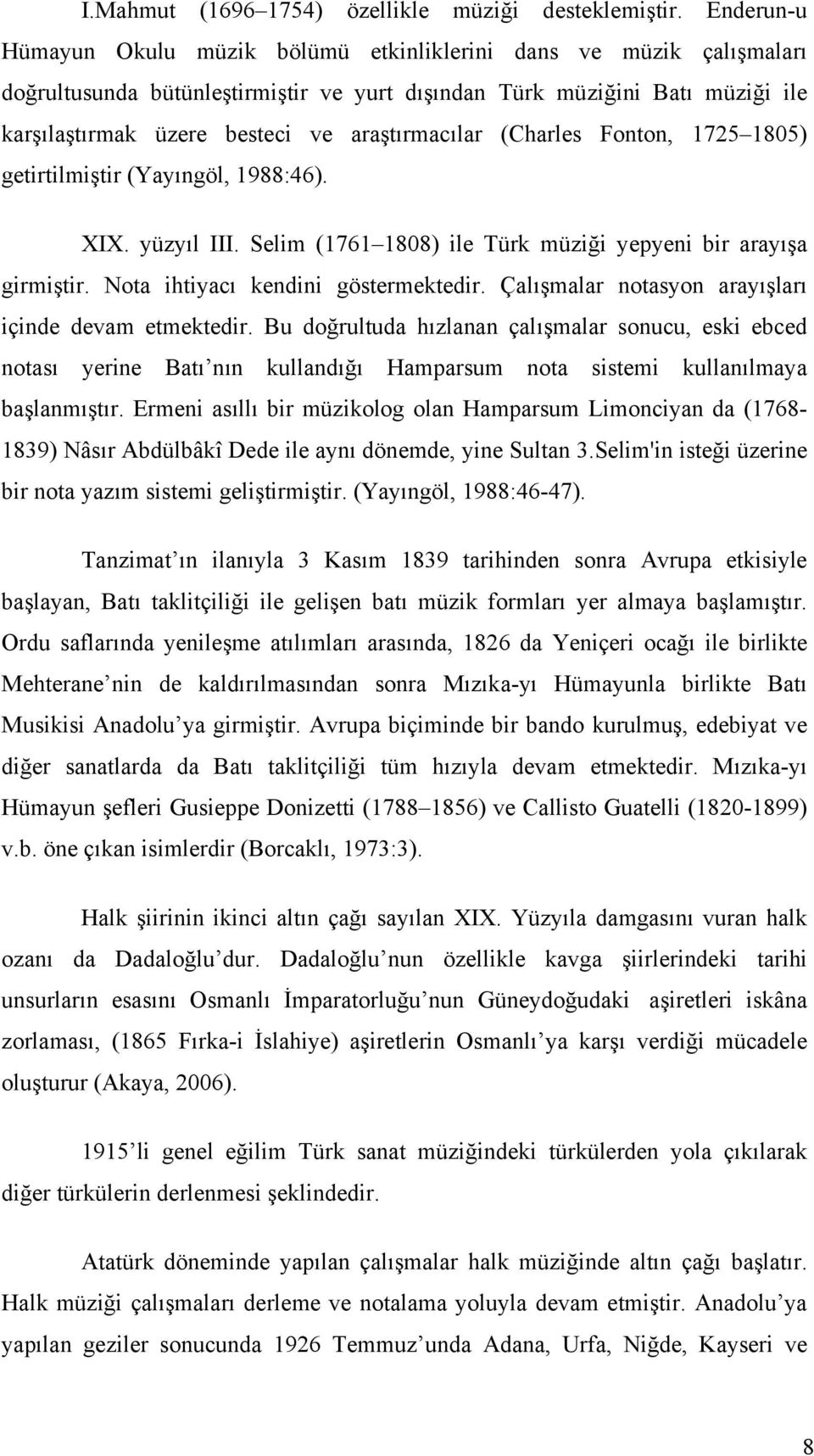 araştırmacılar (Charles Fonton, 1725 1805) getirtilmiştir (Yayıngöl, 1988:46). XIX. yüzyıl III. Selim (1761 1808) ile Türk müziği yepyeni bir arayışa girmiştir. Nota ihtiyacı kendini göstermektedir.