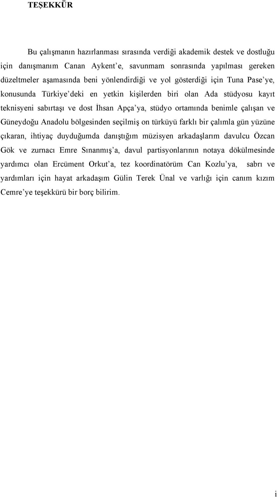 Anadolu bölgesinden seçilmiş on türküyü farklı bir çalımla gün yüzüne çıkaran, ihtiyaç duyduğumda danıştığım müzisyen arkadaşlarım davulcu Özcan Gök ve zurnacı Emre Sınanmış a, davul partisyonlarının