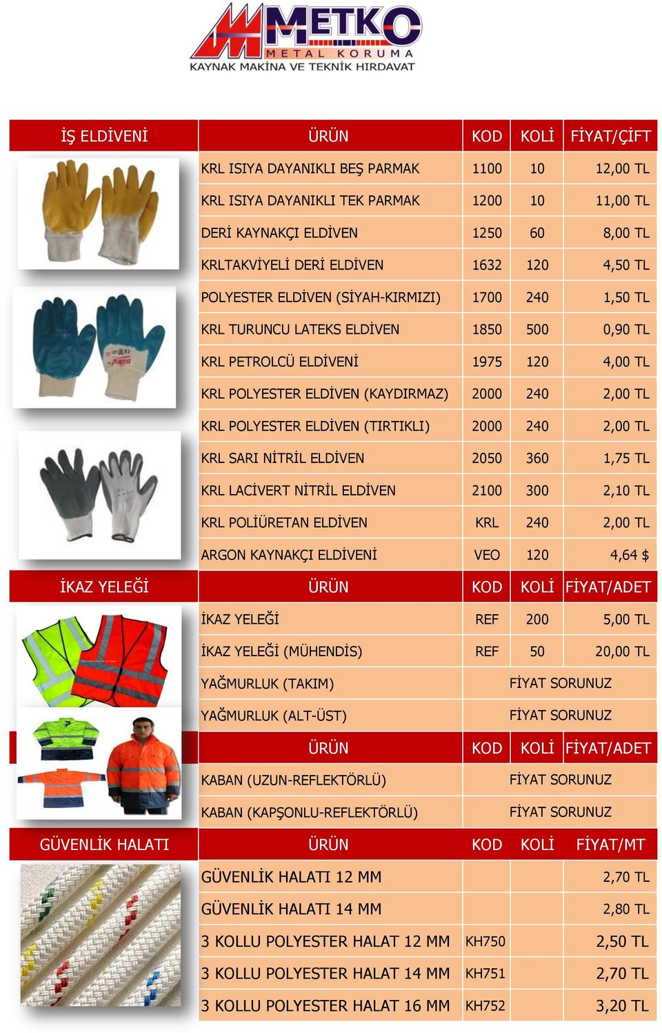 TL KRL POLYESTER ELDİVEN (TIRTIKLI) 2000 240 2,00 TL KRL SARI NİTRİL ELDİVEN 2050 360 1,75 TL KRL LACİVERT NİTRİL ELDİVEN 2100 300 2,10 TL KRL POLİÜRETAN ELDİVEN KRL 240 2,00 TL ARGON KAYNAKÇI