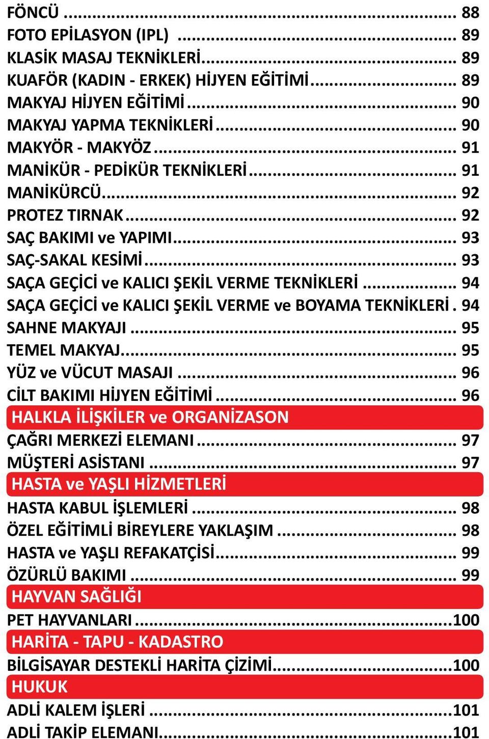 .. 94 SAÇA GEÇİCİ ve KALICI ŞEKİL VERME ve BOYAMA TEKNİKLERİ.. 94 SAHNE MAKYAJI... 95 TEMEL MAKYAJ... 95 YÜZ ve VÜCUT MASAJI... 96 CİLT BAKIMI HİJYEN EĞİTİMİ... 96 HALKLA İLİŞKİLER ve ve ORGANİZASYON.