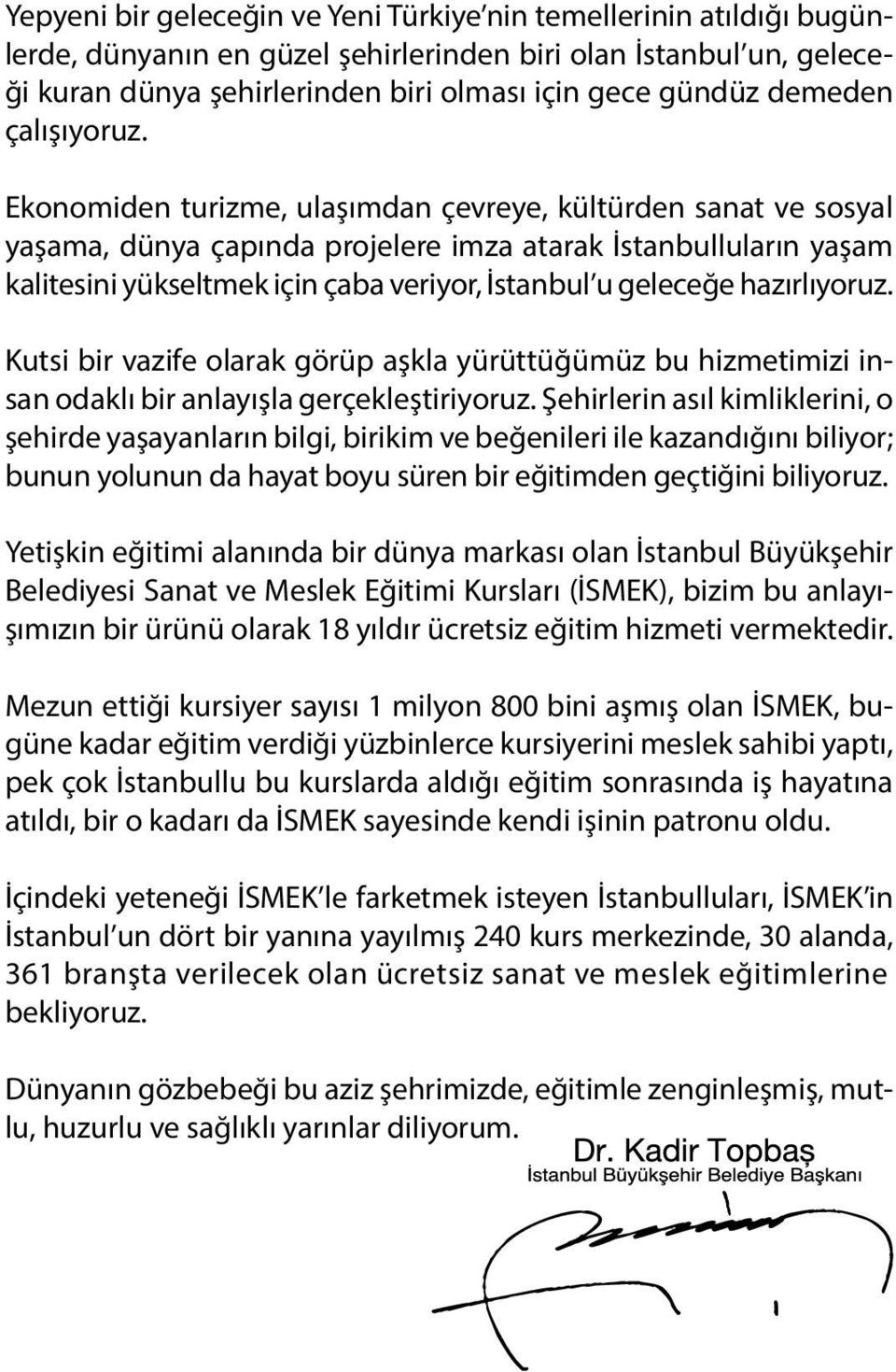 Ekonomiden turizme, ulaşımdan çevreye, kültürden sanat ve sosyal yaşama, dünya çapında projelere imza atarak İstanbulluların yaşam kalitesini yükseltmek için çaba veriyor, İstanbul u geleceğe