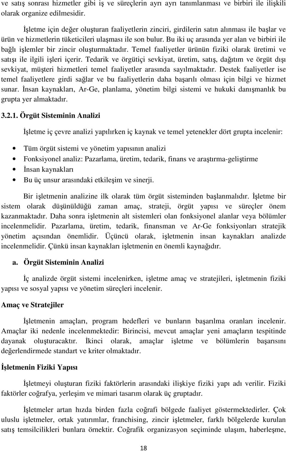 Bu iki uç arasında yer alan ve birbiri ile bağlı işlemler bir zincir oluşturmaktadır. Temel faaliyetler ürünün fiziki olarak üretimi ve satışı ile ilgili işleri içerir.