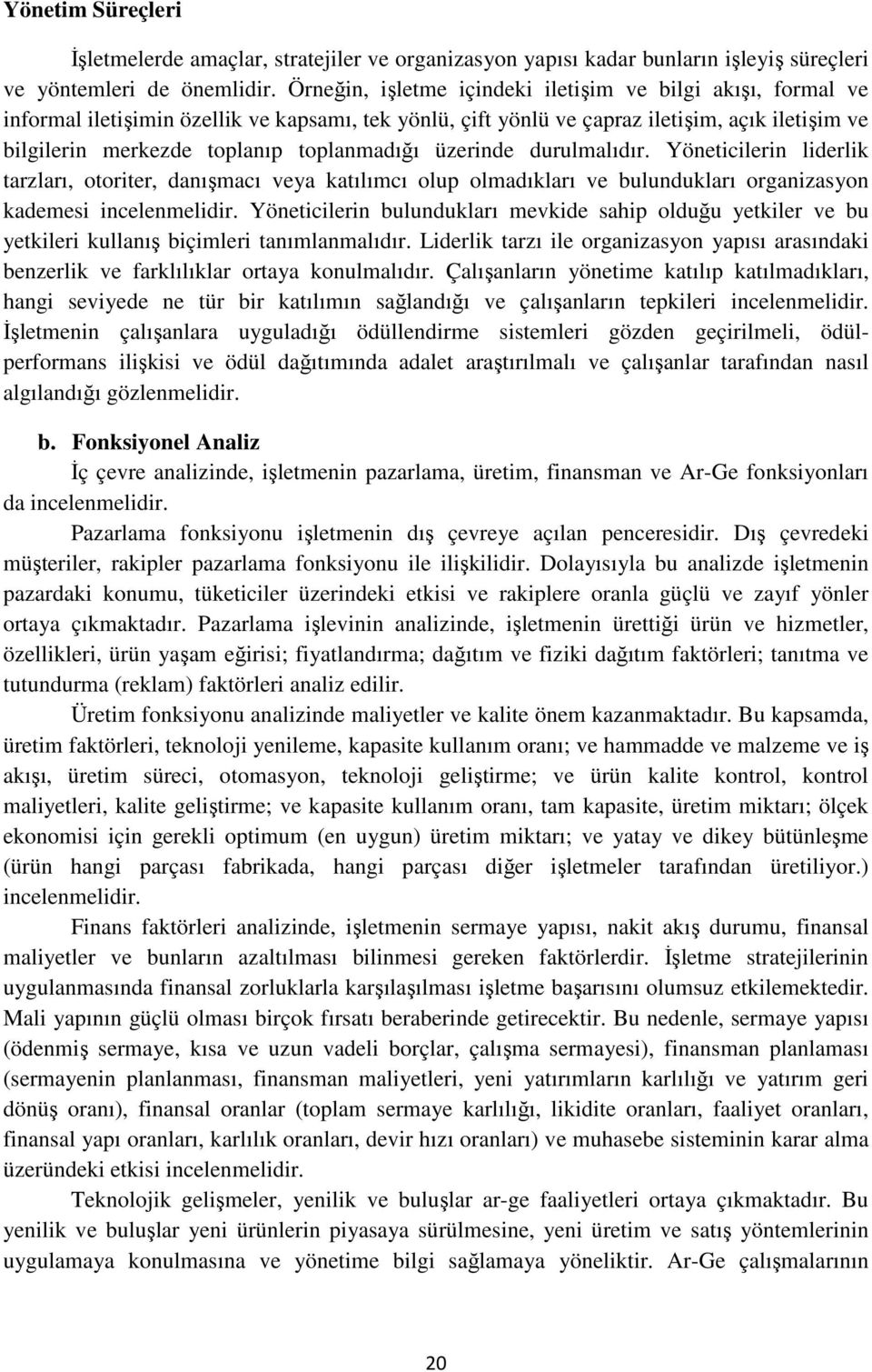 toplanmadığı üzerinde durulmalıdır. Yöneticilerin liderlik tarzları, otoriter, danışmacı veya katılımcı olup olmadıkları ve bulundukları organizasyon kademesi incelenmelidir.