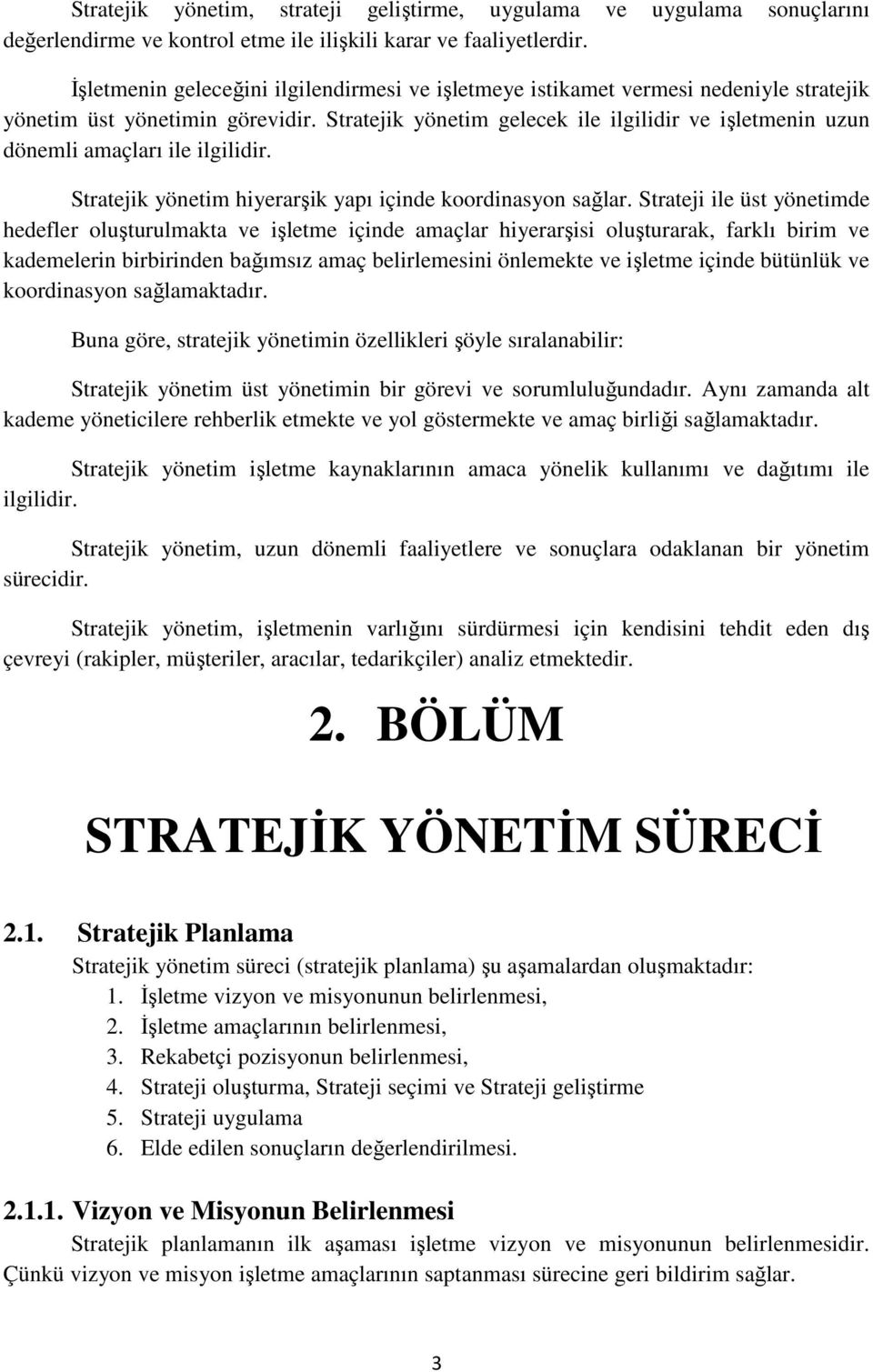 Stratejik yönetim gelecek ile ilgilidir ve işletmenin uzun dönemli amaçları ile ilgilidir. Stratejik yönetim hiyerarşik yapı içinde koordinasyon sağlar.