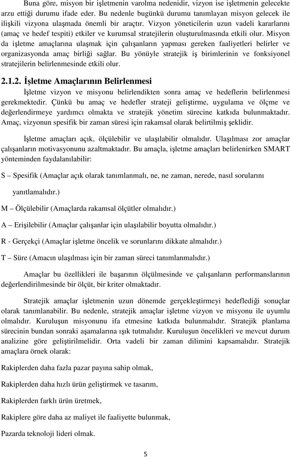 Vizyon yöneticilerin uzun vadeli kararlarını (amaç ve hedef tespiti) etkiler ve kurumsal stratejilerin oluşturulmasında etkili olur.