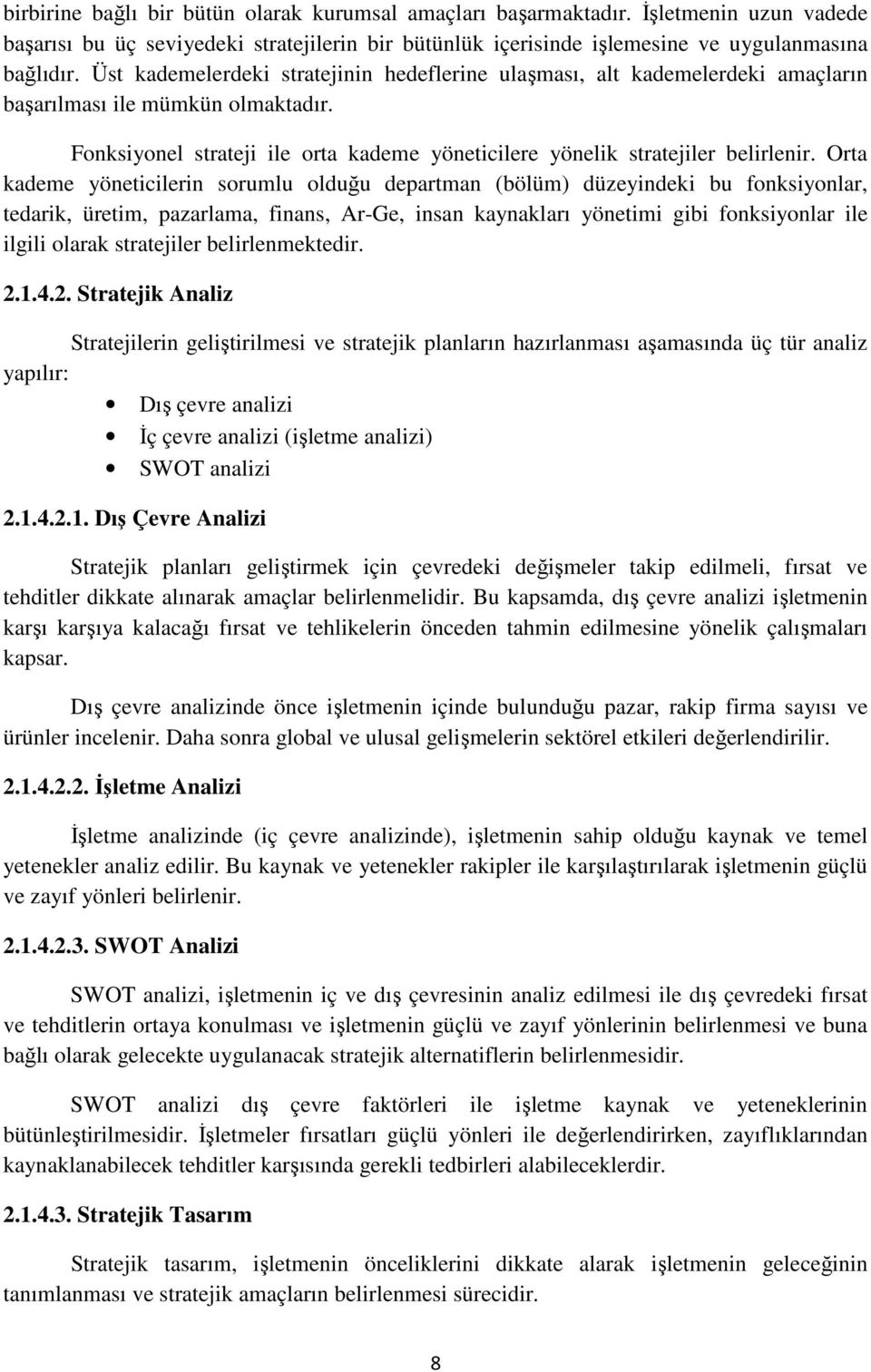 Orta kademe yöneticilerin sorumlu olduğu departman (bölüm) düzeyindeki bu fonksiyonlar, tedarik, üretim, pazarlama, finans, Ar-Ge, insan kaynakları yönetimi gibi fonksiyonlar ile ilgili olarak