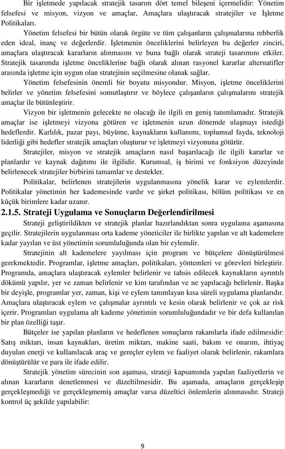 İşletmenin önceliklerini belirleyen bu değerler zinciri, amaçlara ulaştıracak kararların alınmasını ve buna bağlı olarak strateji tasarımını etkiler.