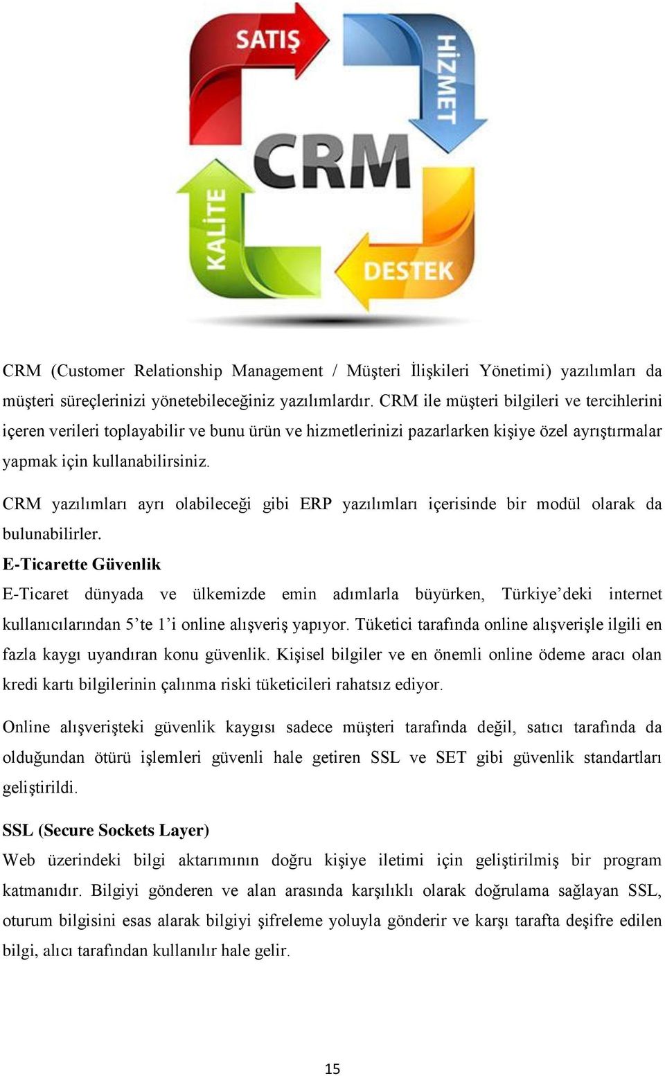 CRM yazılımları ayrı olabileceği gibi ERP yazılımları içerisinde bir modül olarak da bulunabilirler.