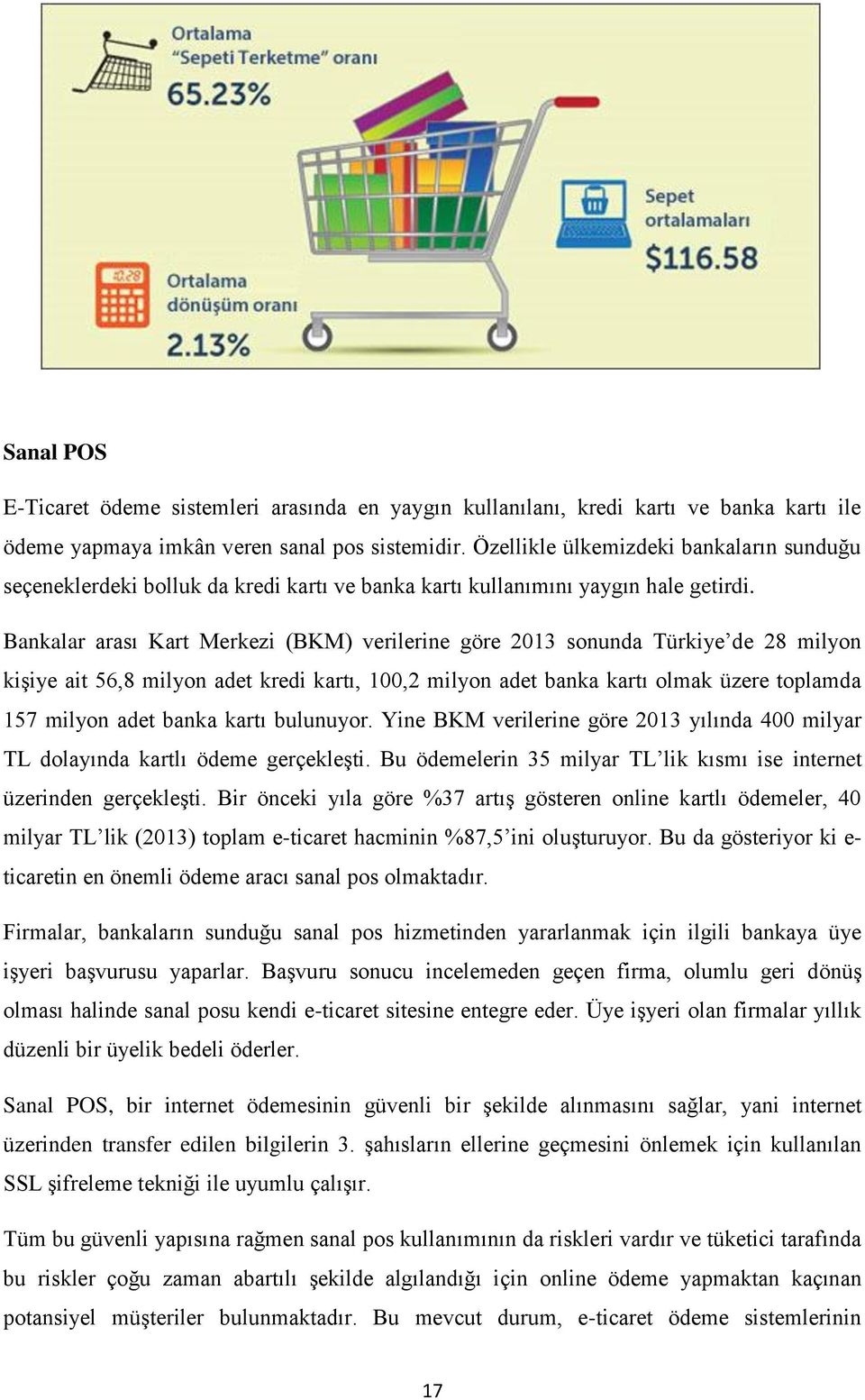 Bankalar arası Kart Merkezi (BKM) verilerine göre 2013 sonunda Türkiye de 28 milyon kişiye ait 56,8 milyon adet kredi kartı, 100,2 milyon adet banka kartı olmak üzere toplamda 157 milyon adet banka