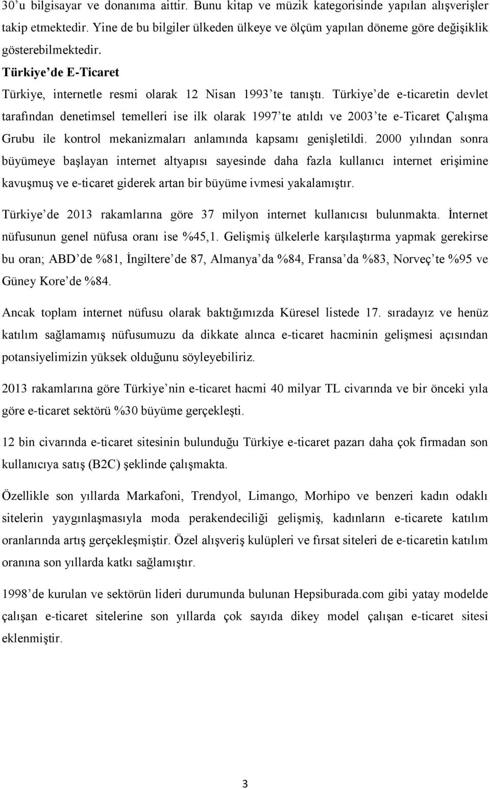 Türkiye de e-ticaretin devlet tarafından denetimsel temelleri ise ilk olarak 1997 te atıldı ve 2003 te e-ticaret Çalışma Grubu ile kontrol mekanizmaları anlamında kapsamı genişletildi.