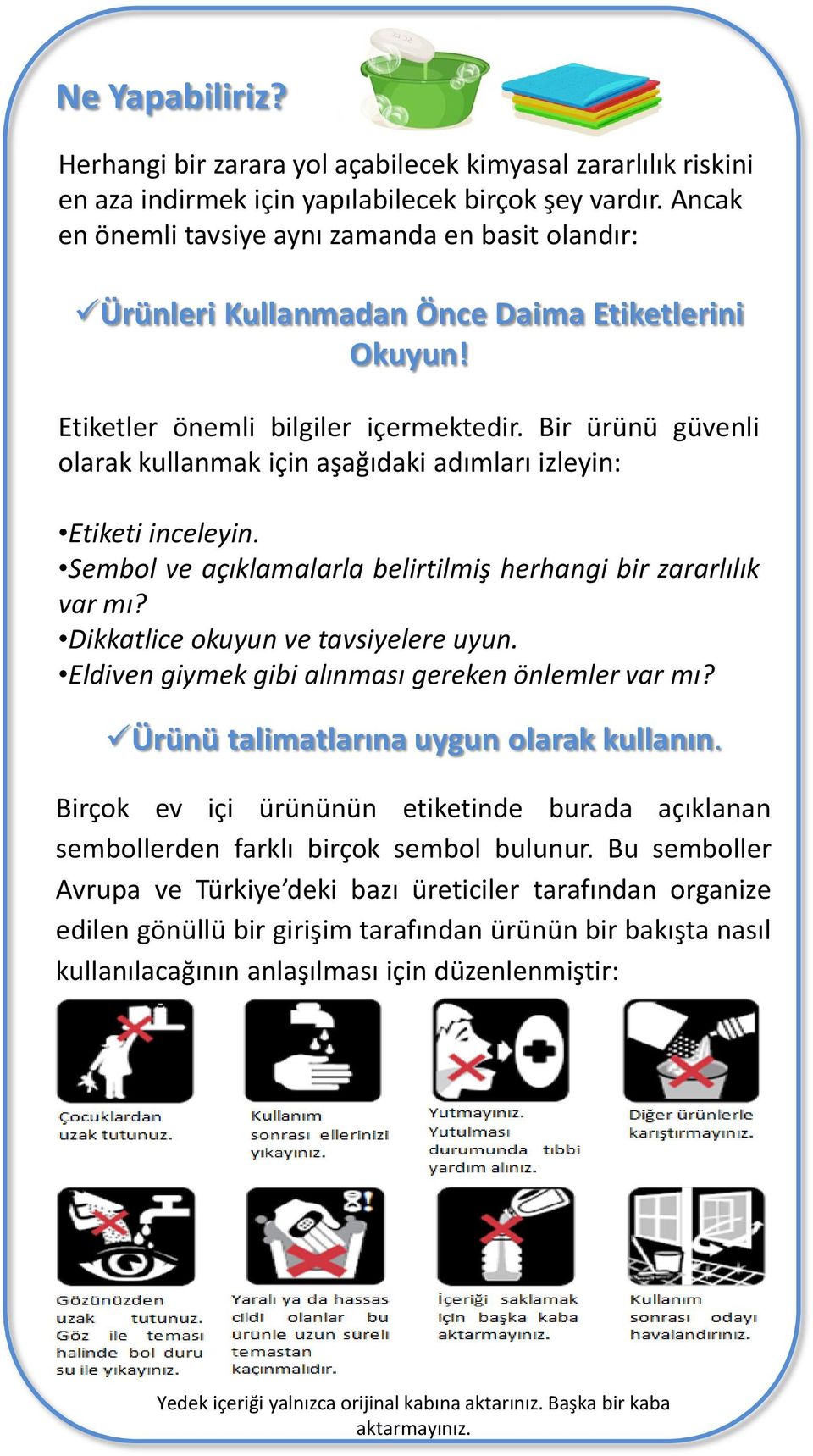 Bir ürünü güvenli olarak kullanmak için aşağıdaki adımları izleyin: Etiketi inceleyin. Sembol ve açıklamalarla belirtilmiş herhangi bir zararlılık var mı? Dikkatlice okuyun ve tavsiyelere uyun.