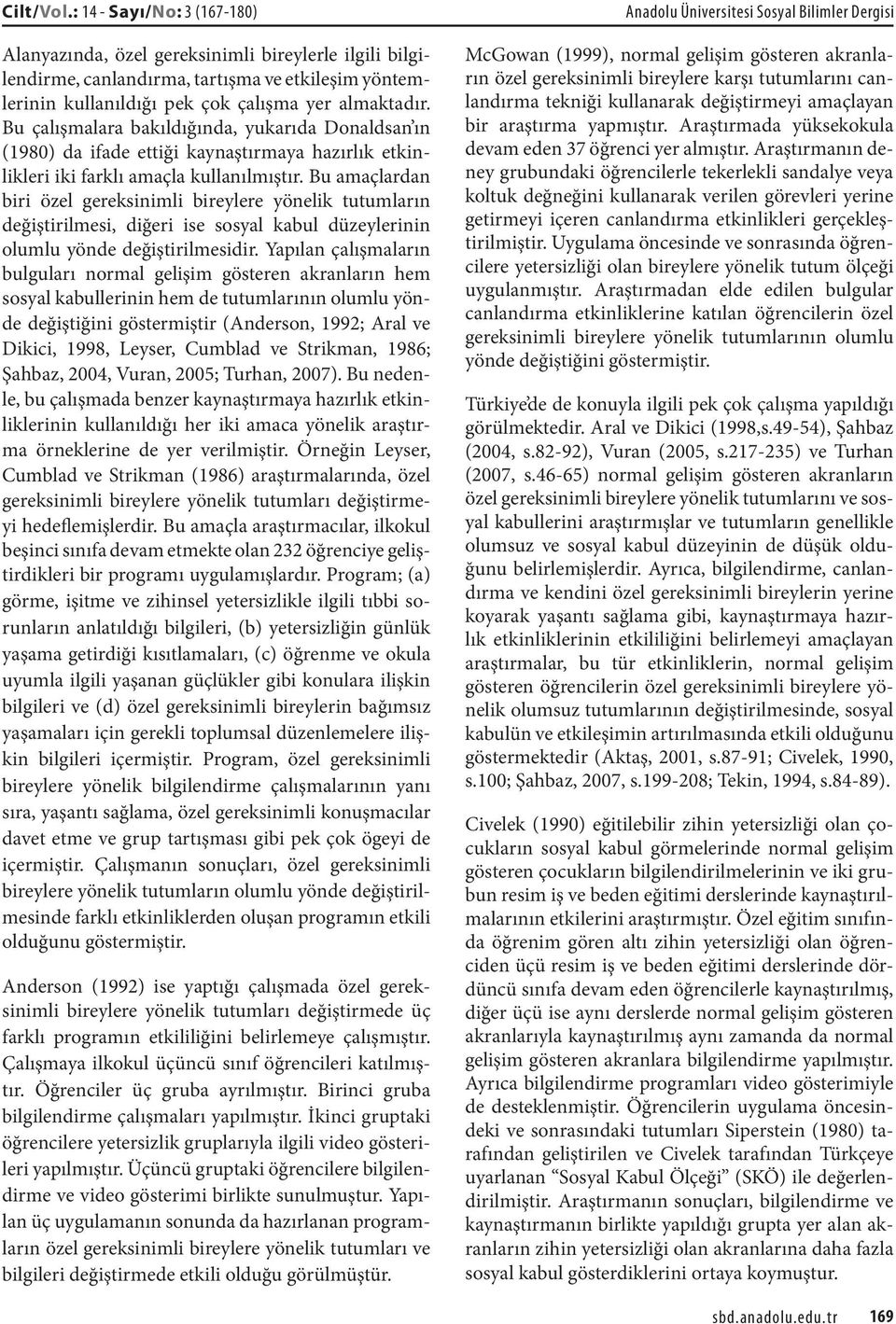 Bu amaçlardan biri özel gereksinimli bireylere yönelik tutumların değiştirilmesi, diğeri ise sosyal kabul düzeylerinin olumlu yönde değiştirilmesidir.