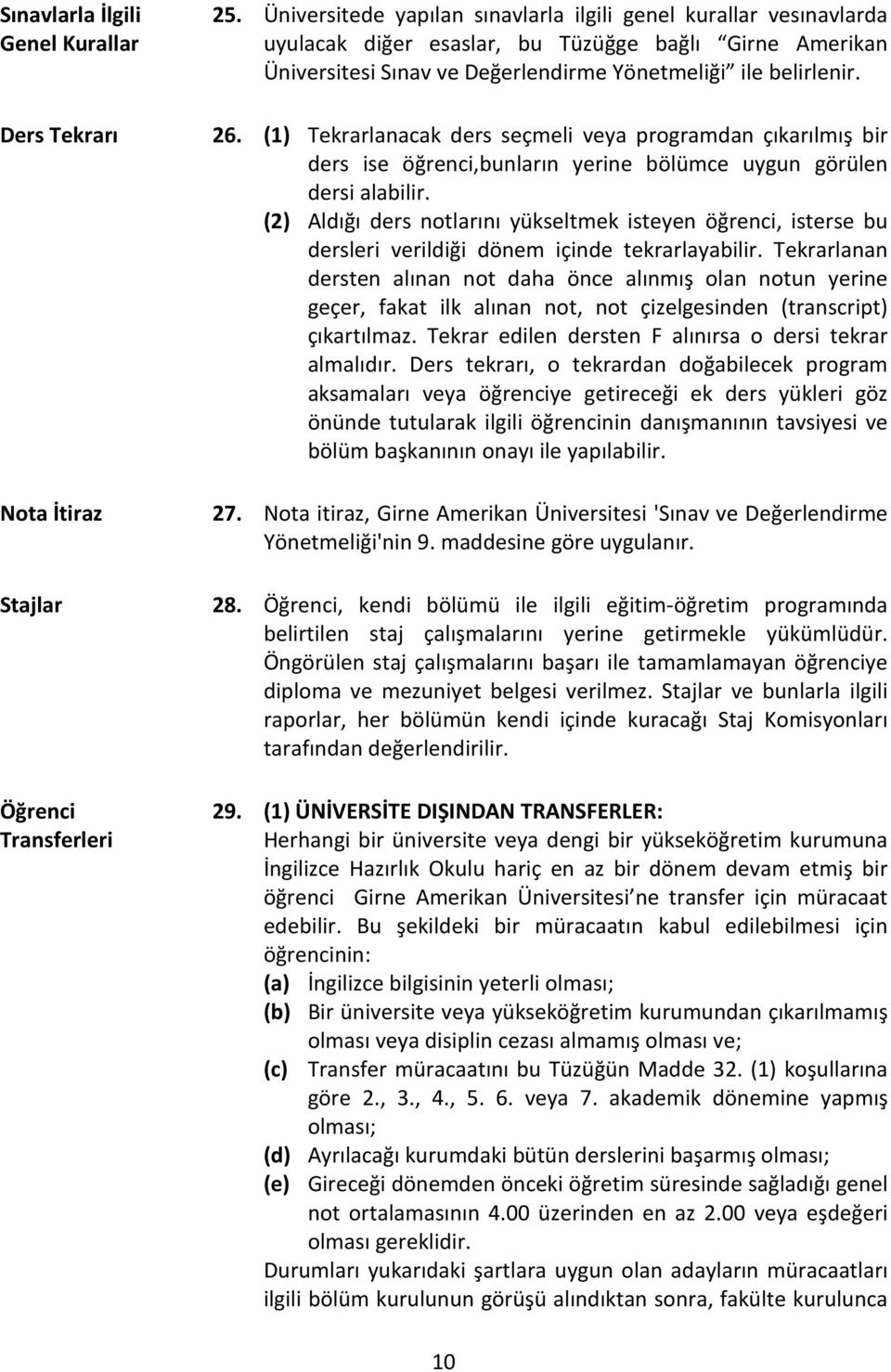 (1) Tekrarlanacak ders seçmeli veya programdan çıkarılmış bir ders ise öğrenci,bunların yerine bölümce uygun görülen dersi alabilir.