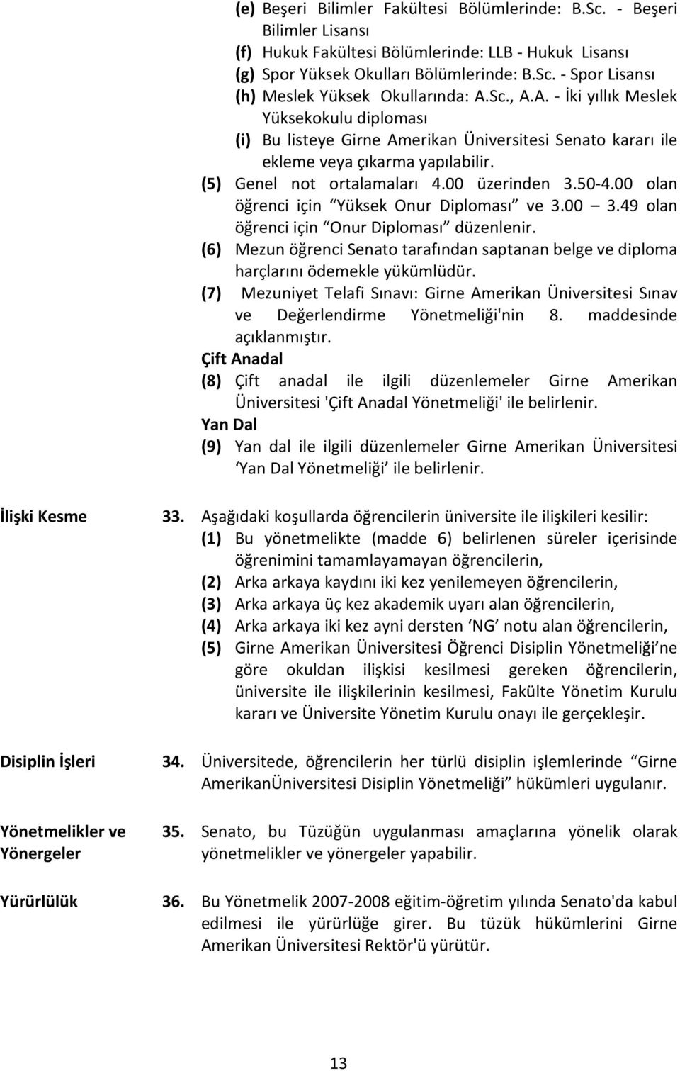 00 olan öğrenci için Yüksek Onur Diploması ve 3.00 3.49 olan öğrenci için Onur Diploması düzenlenir. (6) Mezun öğrenci Senato tarafından saptanan belge ve diploma harçlarını ödemekle yükümlüdür.