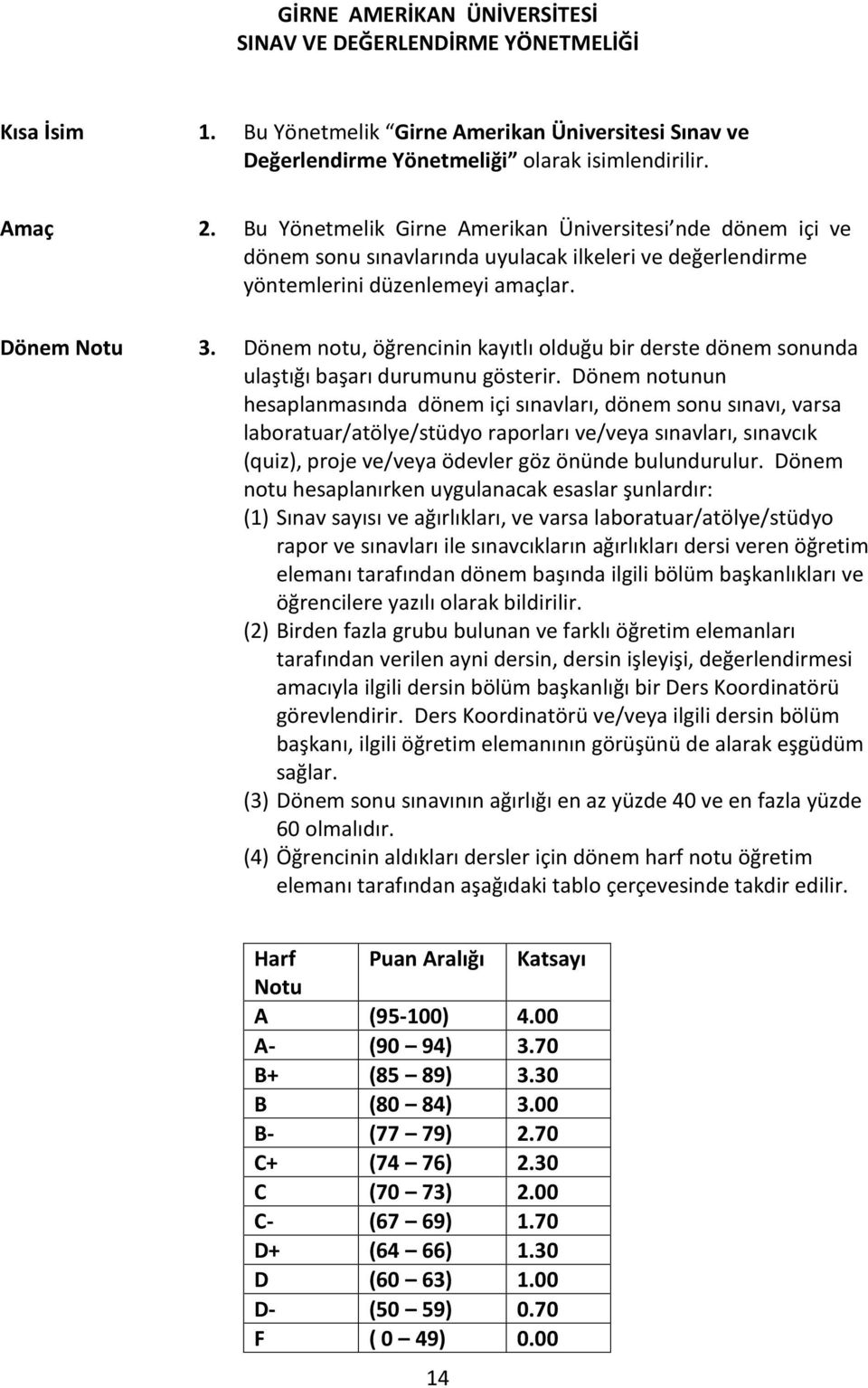 Dönem notu, öğrencinin kayıtlı olduğu bir derste dönem sonunda ulaştığı başarı durumunu gösterir.