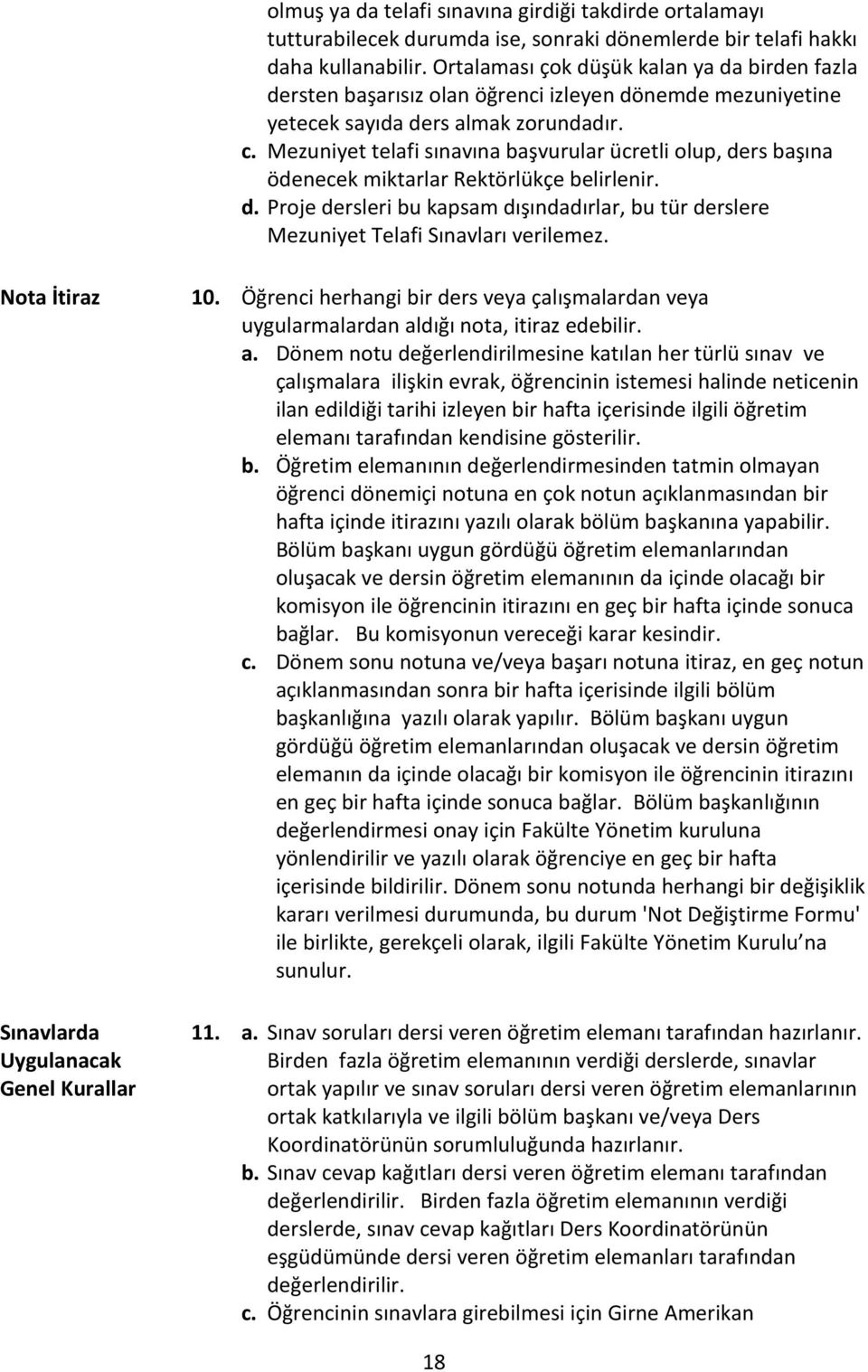 Mezuniyet telafi sınavına başvurular ücretli olup, ders başına ödenecek miktarlar Rektörlükçe belirlenir. d. Proje dersleri bu kapsam dışındadırlar, bu tür derslere Mezuniyet Telafi Sınavları verilemez.