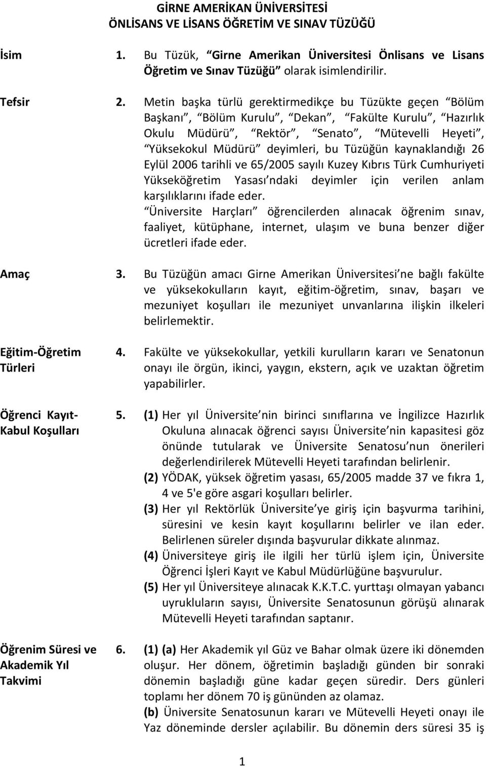 kaynaklandığı 26 Eylül 2006 tarihli ve 65/2005 sayılı Kuzey Kıbrıs Türk Cumhuriyeti Yükseköğretim Yasası ndaki deyimler için verilen anlam karşılıklarını ifade eder.