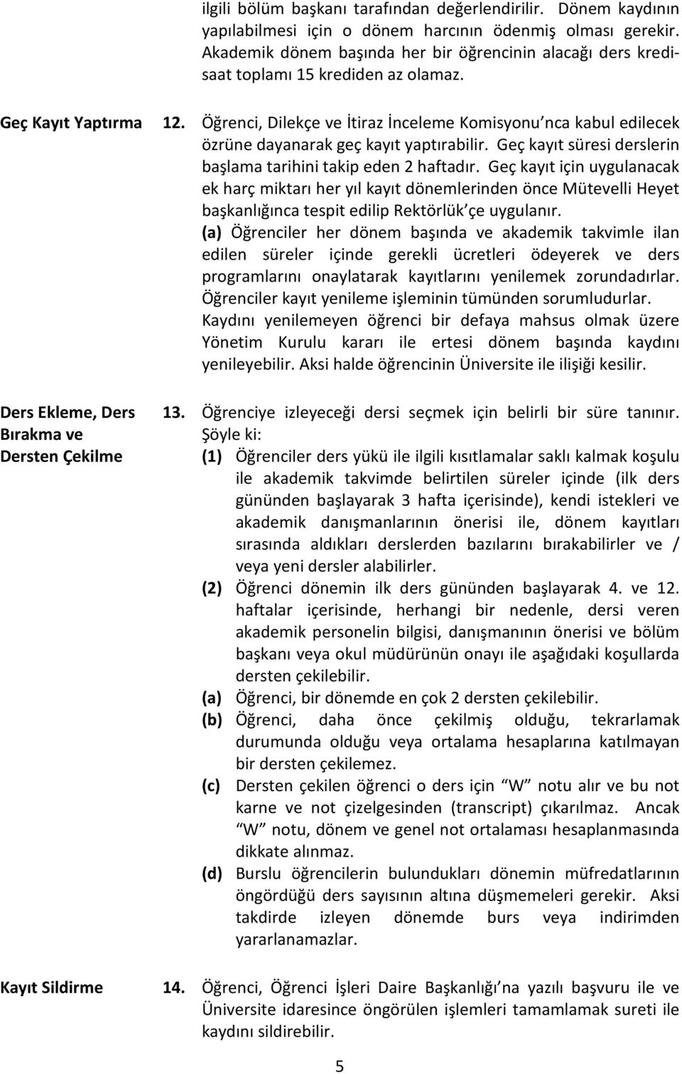 Öğrenci, Dilekçe ve İtiraz İnceleme Komisyonu nca kabul edilecek özrüne dayanarak geç kayıt yaptırabilir. Geç kayıt süresi derslerin başlama tarihini takip eden 2 haftadır.