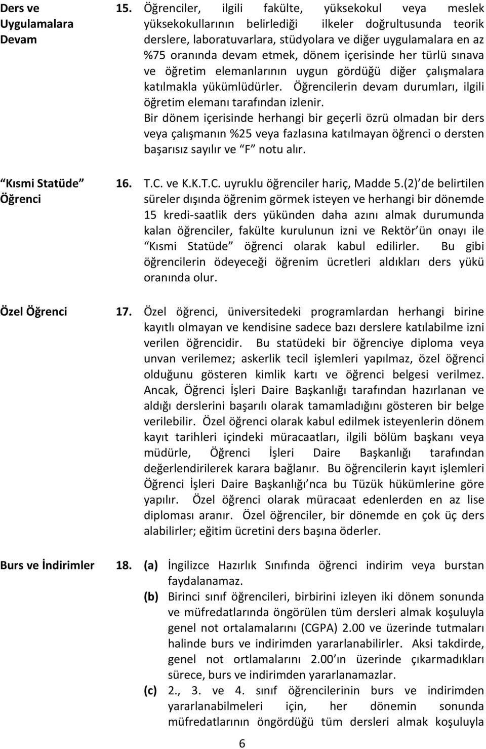 etmek, dönem içerisinde her türlü sınava ve öğretim elemanlarının uygun gördüğü diğer çalışmalara katılmakla yükümlüdürler. Öğrencilerin devam durumları, ilgili öğretim elemanı tarafından izlenir.