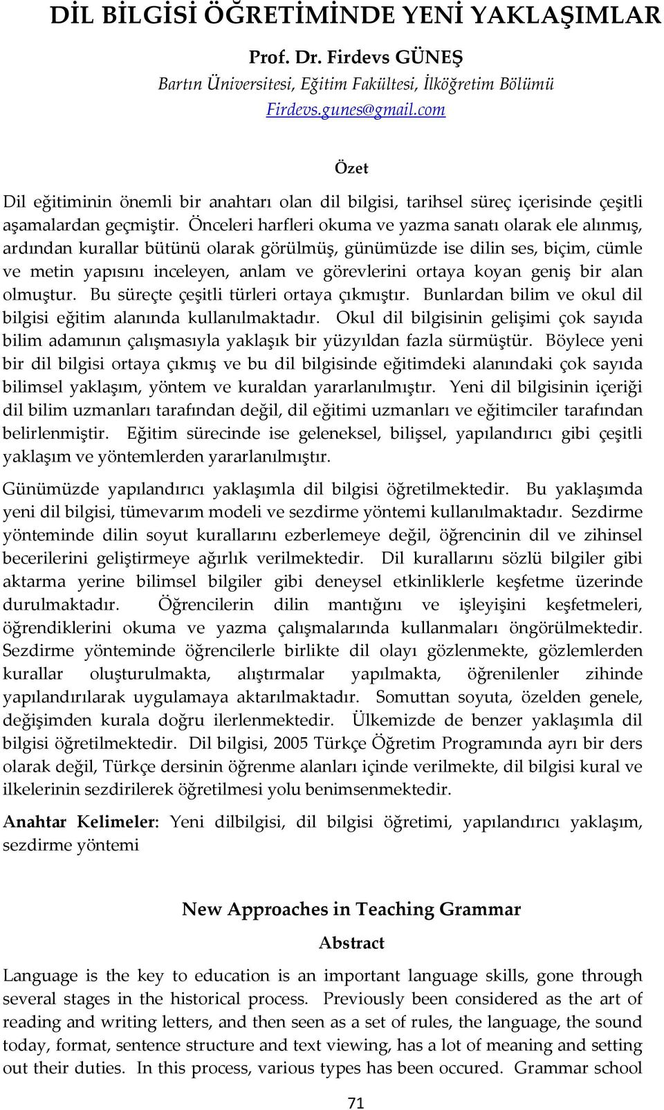 Önceleri harfleri okuma ve yazma sanatı olarak ele alınmış, ardından kurallar bütünü olarak görülmüş, günümüzde ise dilin ses, biçim, cümle ve metin yapısını inceleyen, anlam ve görevlerini ortaya