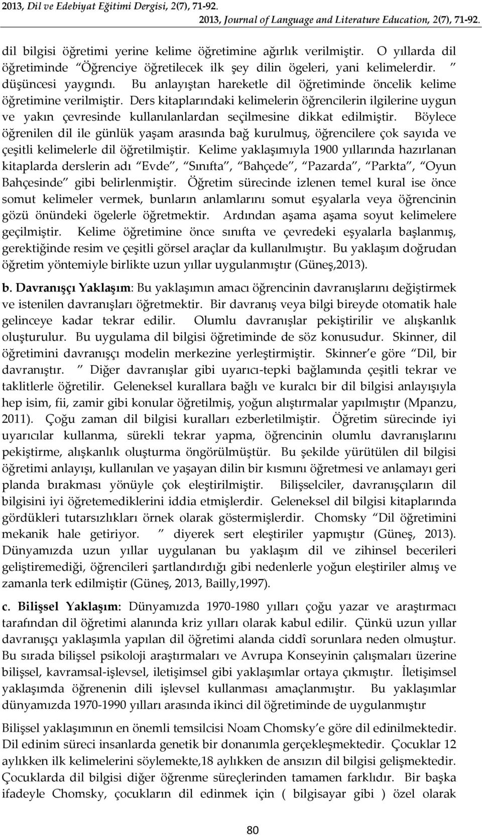 Ders kitaplarındaki kelimelerin öğrencilerin ilgilerine uygun ve yakın çevresinde kullanılanlardan seçilmesine dikkat edilmiştir.