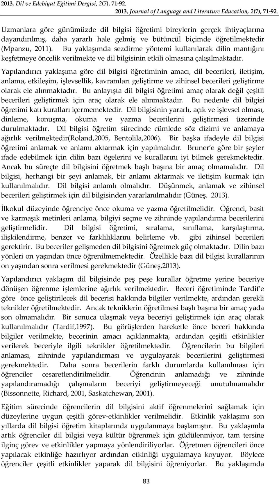 Yapılandırıcı yaklaşıma göre dil bilgisi öğretiminin amacı, dil becerileri, iletişim, anlama, etkileşim, işlevsellik, kavramları geliştirme ve zihinsel becerileri geliştirme olarak ele alınmaktadır.