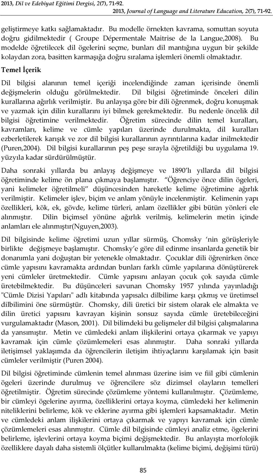 Temel İçerik Dil bilgisi alanının temel içeriği incelendiğinde zaman içerisinde önemli değişmelerin olduğu görülmektedir. Dil bilgisi öğretiminde önceleri dilin kurallarına ağırlık verilmiştir.