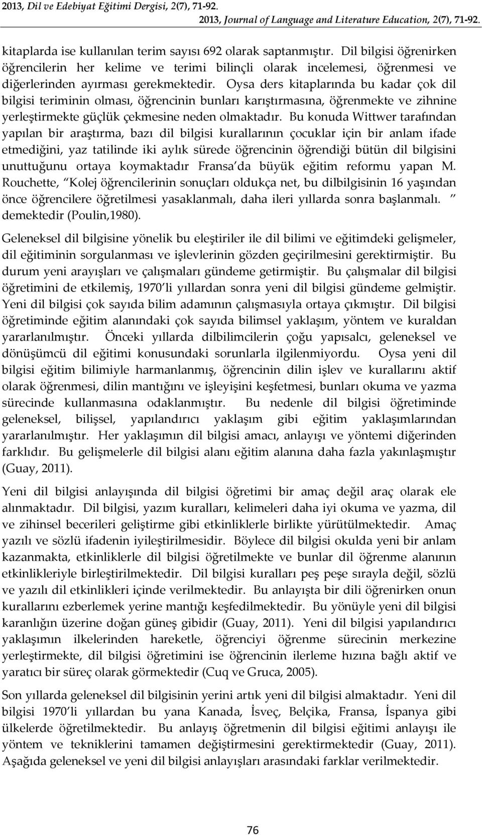 Bu konuda Wittwer tarafından yapılan bir araştırma, bazı dil bilgisi kurallarının çocuklar için bir anlam ifade etmediğini, yaz tatilinde iki aylık sürede öğrencinin öğrendiği bütün dil bilgisini