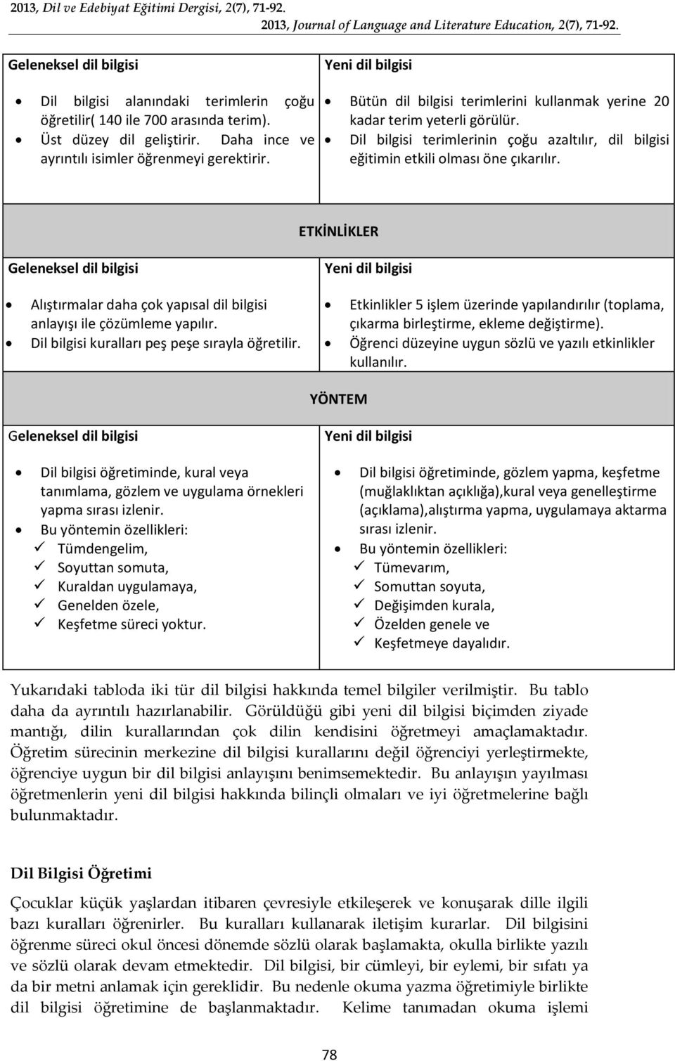 ETKİNLİKLER Geleneksel dil bilgisi Yeni dil bilgisi Alıştırmalar daha çok yapısal dil bilgisi anlayışı ile çözümleme yapılır. Dil bilgisi kuralları peş peşe sırayla öğretilir.