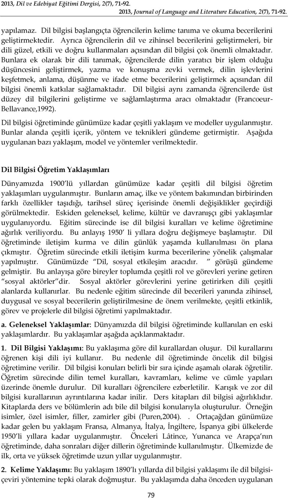 Bunlara ek olarak bir dili tanımak, öğrencilerde dilin yaratıcı bir işlem olduğu düşüncesini geliştirmek, yazma ve konuşma zevki vermek, dilin işlevlerini keşfetmek, anlama, düşünme ve ifade etme