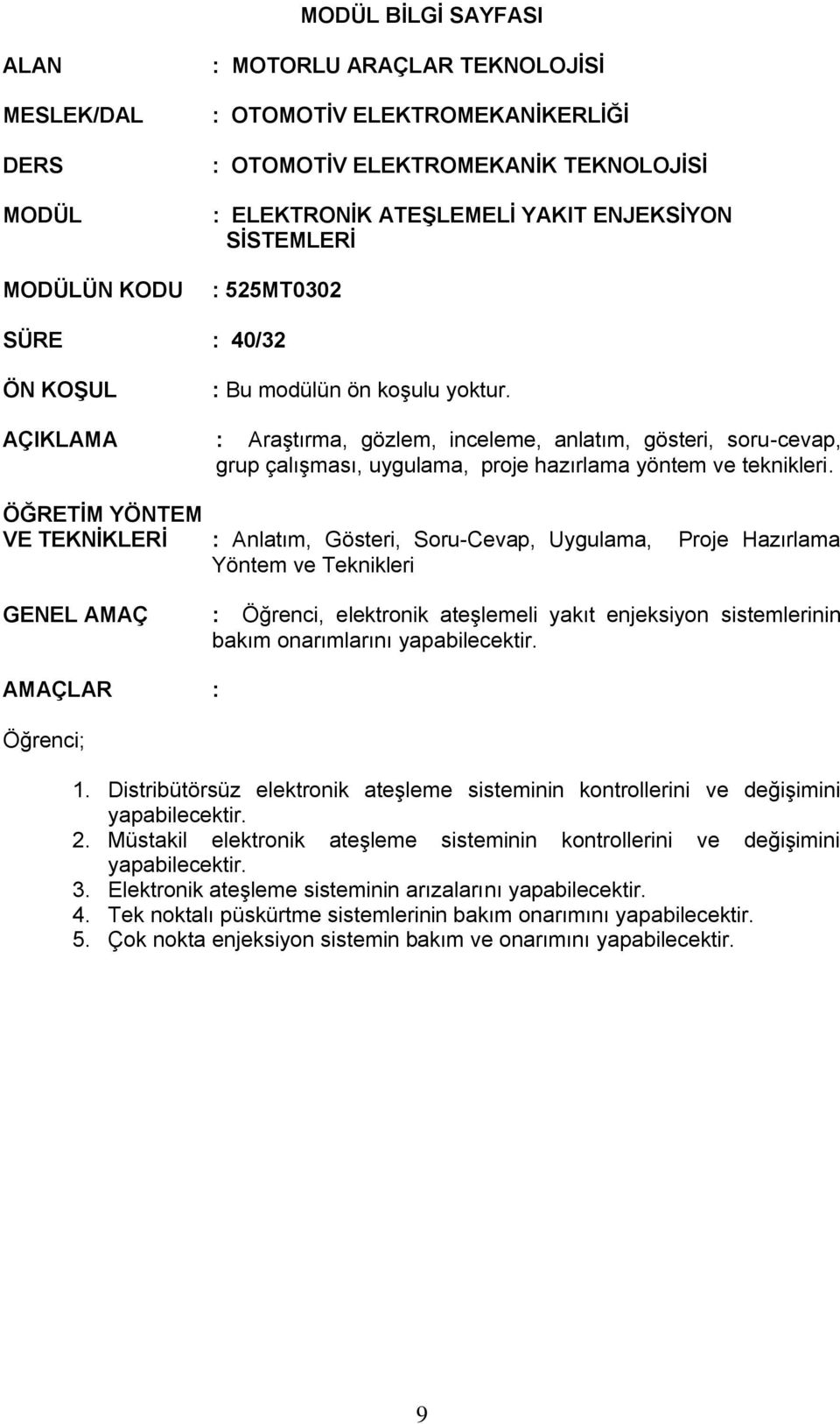 AÇIKLAMA : Araştırma, gözlem, inceleme, anlatım, gösteri, soru-cevap, grup çalışması, uygulama, proje hazırlama yöntem ve teknikleri.