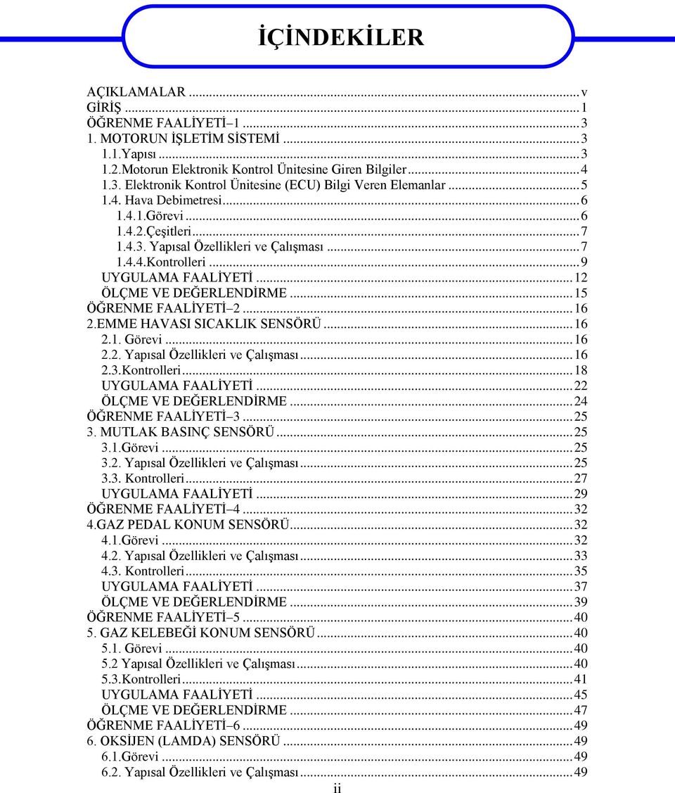 .. 15 ÖĞRENME FAALİYETİ 2... 16 2.EMME HAVASI SICAKLIK SENSÖRÜ... 16 2.1. Görevi... 16 2.2. Yapısal Özellikleri ve Çalışması... 16 2.3.Kontrolleri... 18 UYGULAMA FAALİYETİ... 22 ÖLÇME VE DEĞERLENDİRME.