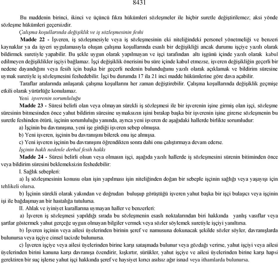 uygulamasıyla oluşan çalışma koşullarında esaslı bir değişikliği ancak durumu işçiye yazılı olarak bildirmek suretiyle yapabilir.