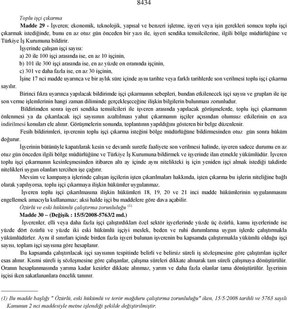 İşyerinde çalışan işçi sayısı: a) 20 ile 100 işçi arasında ise, en az 10 işçinin, b) 101 ile 300 işçi arasında ise, en az yüzde on oranında işçinin, c) 301 ve daha fazla ise, en az 30 işçinin, İşine