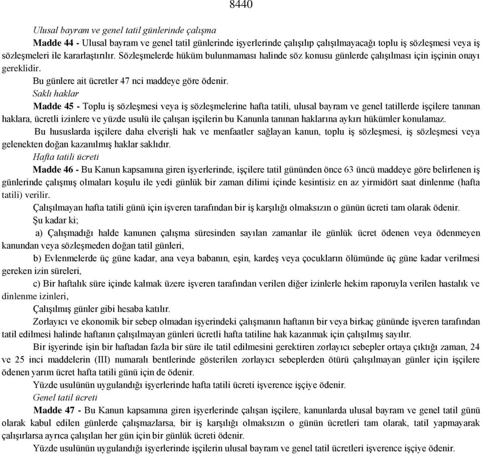 Saklı haklar Madde 45 - Toplu iş sözleşmesi veya iş sözleşmelerine hafta tatili, ulusal bayram ve genel tatillerde işçilere tanınan haklara, ücretli izinlere ve yüzde usulü ile çalışan işçilerin bu