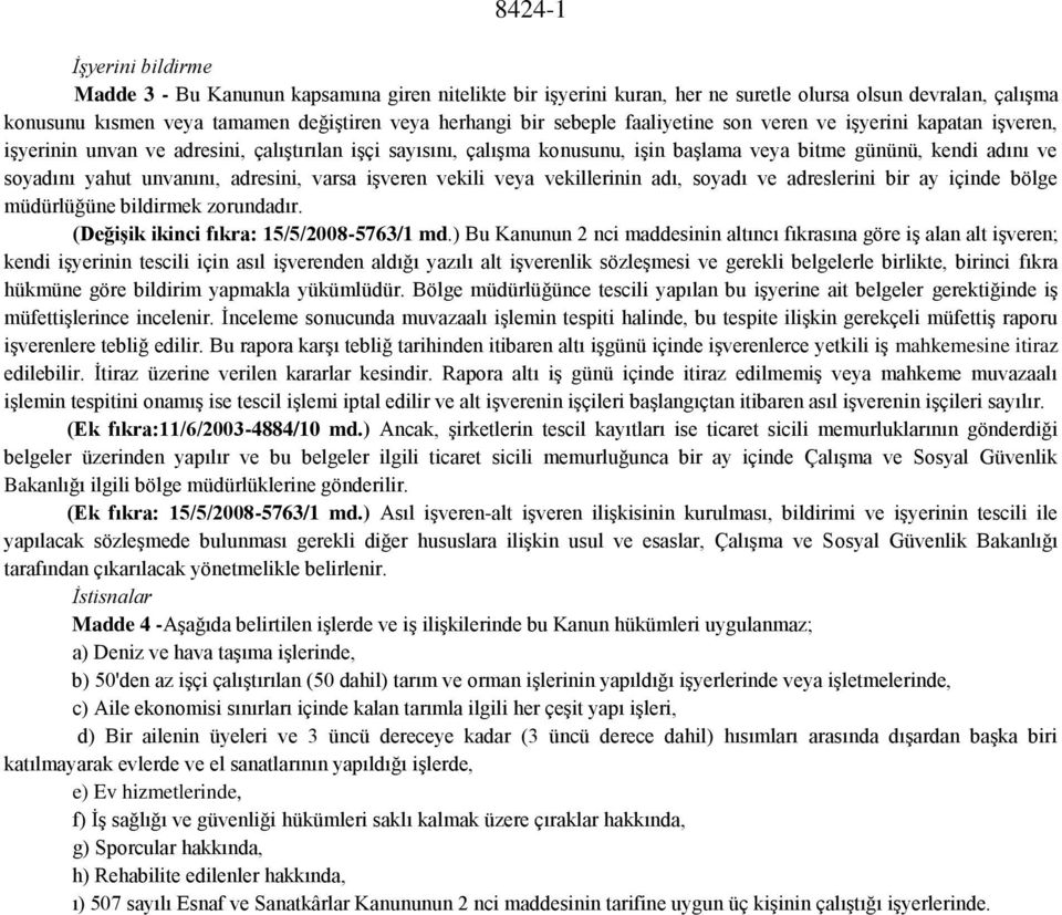 unvanını, adresini, varsa işveren vekili veya vekillerinin adı, soyadı ve adreslerini bir ay içinde bölge müdürlüğüne bildirmek zorundadır. (Değişik ikinci fıkra: 15/5/2008-5763/1 md.